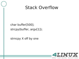 9

               Stack Overflow


    char buffer[500];
    strcpy(buffer, argv[1]);


    strncpy X off by one
 