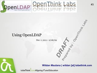 #3




Using OpenLDAP
           Doc. v. rc0.1 - 2/06/09




                 Wildan Maulana | wildan [at] tobethink.com
 