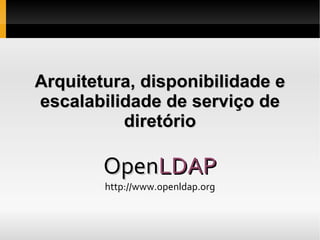 Arquitetura, disponibilidade e escalabilidade de serviço de diretório Open LDAP http://www.openldap.org 