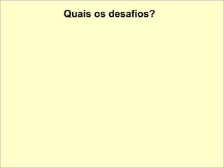 Quais os desafios? 