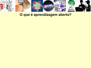 O que é aprendizagem aberta? 