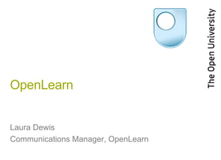 OpenLearn Laura Dewis Communications Manager, OpenLearn 