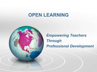 OPEN LEARNING



     Empowering Teachers
     Through
     Professional Development
 