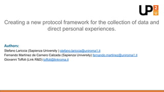 Creating a new protocol framework for the collection of data and
direct personal experiences.
Authors:
Stefano Lariccia (S...