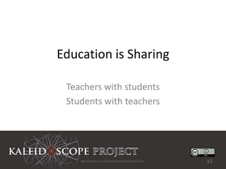 Education is Sharing

 Teachers with students
 Students with teachers




    Not all sources are covered by this presentation's CC BY.   15
 