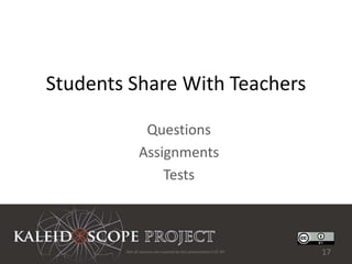 Students Share With Teachers

                Questions
               Assignments
                   Tests



        Not all sources are covered by this presentation's CC BY.   17
 