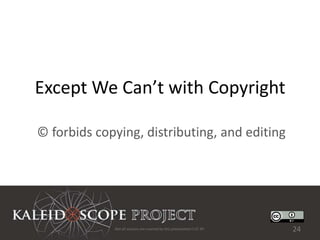 Except We Can’t with Copyright

© forbids copying, distributing, and editing




             Not all sources are covered by this presentation's CC BY.   24
 