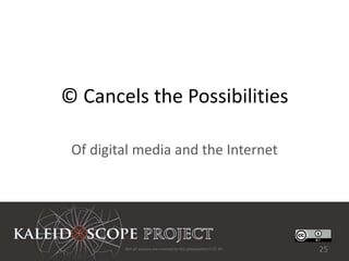 © Cancels the Possibilities

 Of digital media and the Internet




         Not all sources are covered by this presentation's CC BY.   25
 