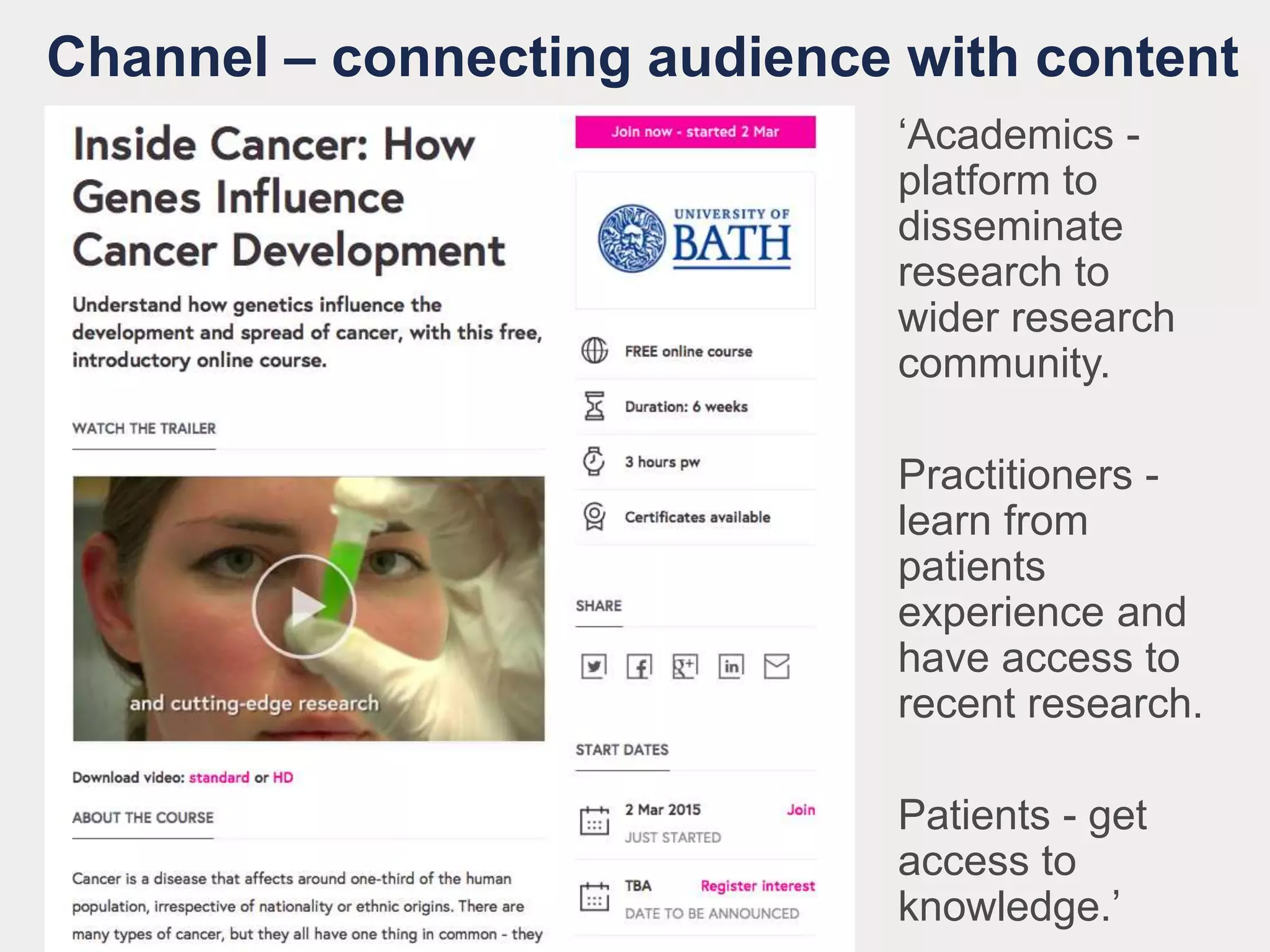 Channel – connecting audience with content
‘Academics -
platform to
disseminate
research to
wider research
community.
Practitioners -
learn from
patients
experience and
have access to
recent research.
Patients - get
access to
knowledge.’
 