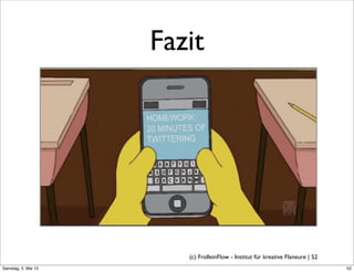 Fazit




                        (c) FrolleinFlow - Institut für kreative Flaneure | 52
Samstag, 5. Mai 12
 