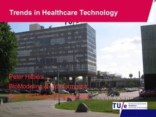 Peter Hilbers
BioModeling & bioInformatics
Dept. BioMedical Engineering
Trends in Healthcare Technology
 