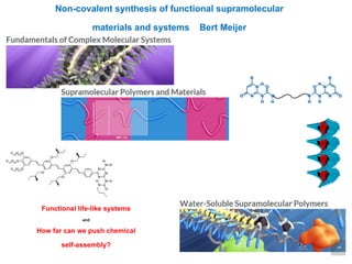 Functional life-like systems
and
How far can we push chemical
self-assembly?
Non-covalent synthesis of functional supramolecular
materials and systems Bert Meijer
 