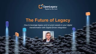 1
The Future of Legacy
How to leverage legacy and on-prem assets in your digital
transformation with Digital-Driven Integration
Zeev Avidan
Chief Product Officer
 