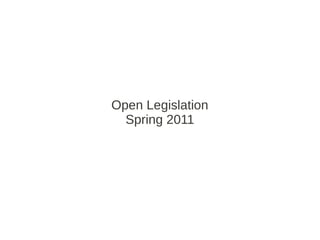 Open Legislation
  Spring 2011
 