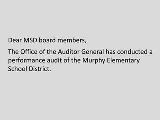 Dear MSD board members,
The Office of the Auditor General has conducted a
performance audit of the Murphy Elementary
School District.
 