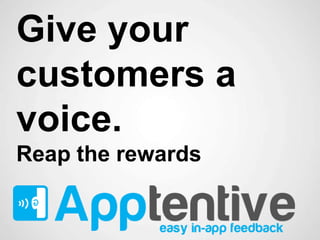 Give your customers a voice. Reap the rewards 