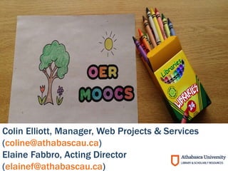 Colin Elliott, Manager, Web Projects & Services
(coline@athabascau.ca)
Elaine Fabbro, Acting Director
(elainef@athabascau.ca)
 