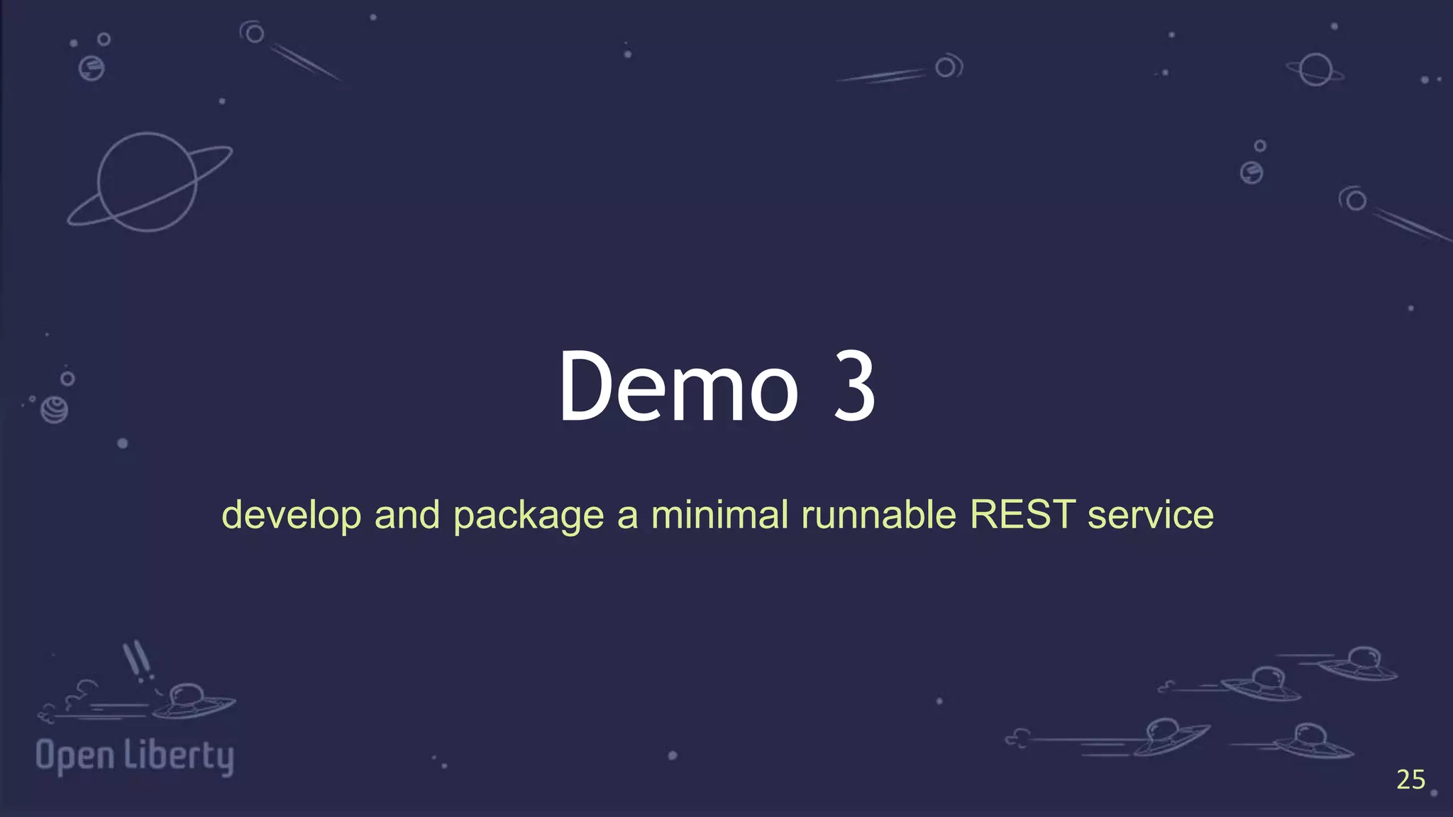 2525
Demo 3
develop and package a minimal runnable REST service
 