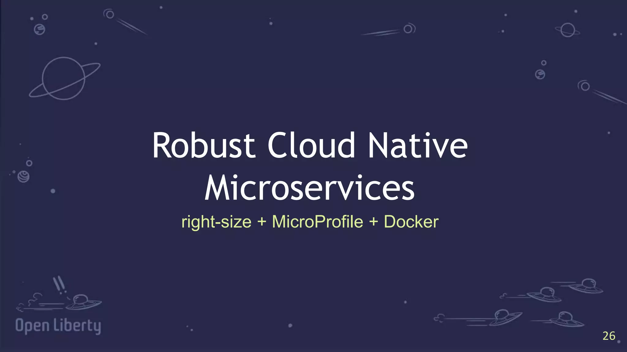 2626
Robust Cloud Native
Microservices
right-size + MicroProfile + Docker
 