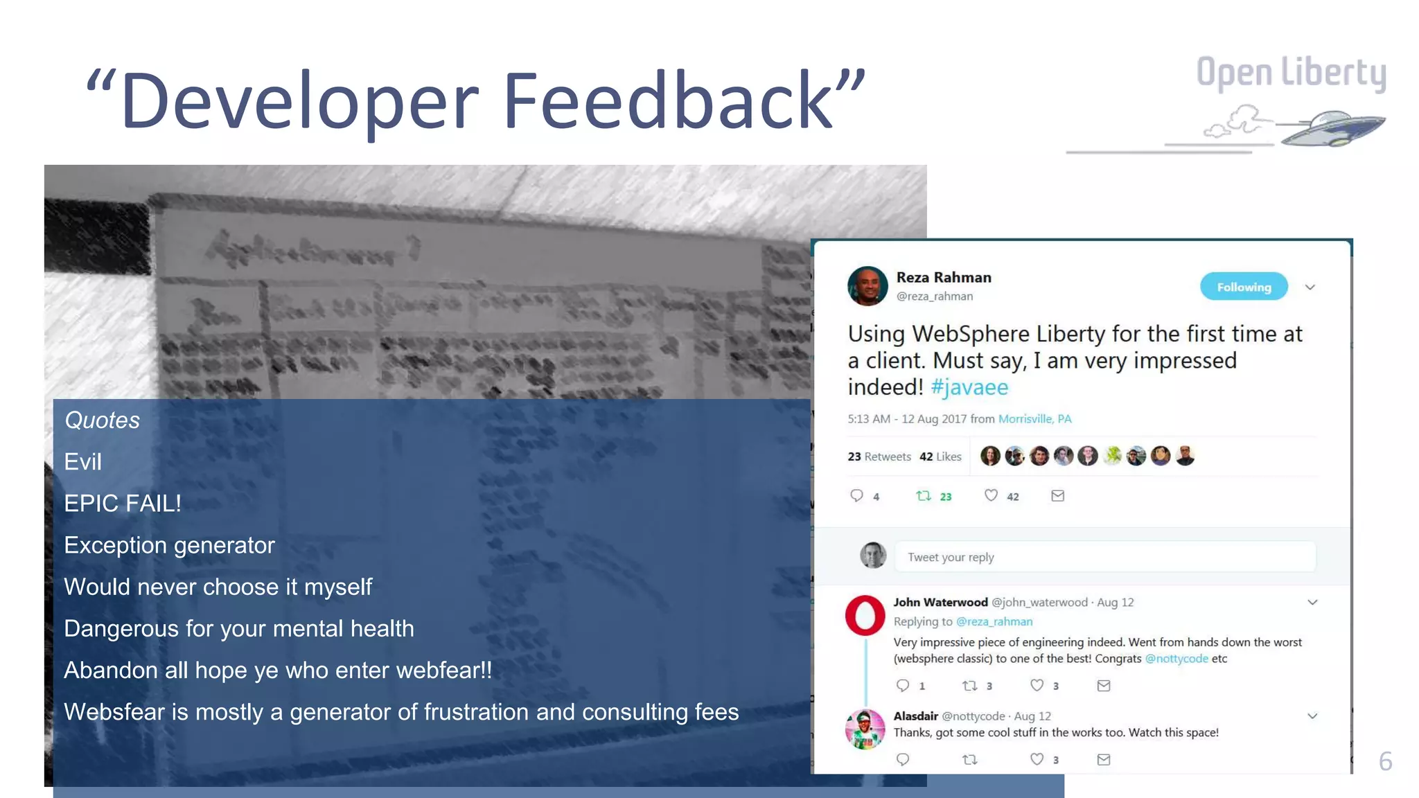 6
“Developer Feedback”
Quotes
Evil
EPIC FAIL!
Exception generator
Would never choose it myself
Dangerous for your mental health
Abandon all hope ye who enter webfear!!
Websfear is mostly a generator of frustration and consulting fees
 