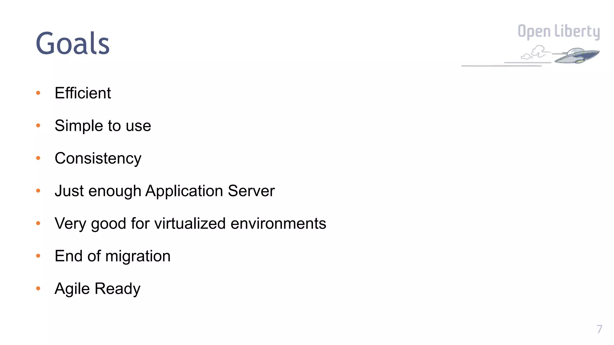 7
Goals
• Efficient
• Simple to use
• Consistency
• Just enough Application Server
• Very good for virtualized environments
• End of migration
• Agile Ready
 