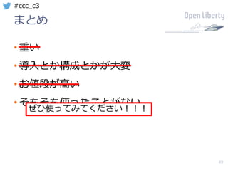 49
#ccc_c3
まとめ
• 重い
• 導⼊とか構成とかが⼤変
• お値段が⾼い
• そもそも使ったことがない
ぜひ使ってみてください！！！
 
