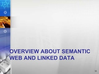 OVERVIEW ABOUT SEMANTIC
WEB AND LINKED DATA
11
 