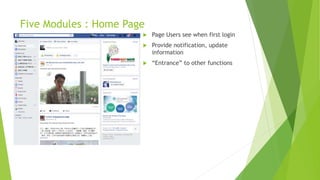 Five Modules : Home Page
 Page Users see when first login
 Provide notification, update
information
 “Entrance” to other functions
 