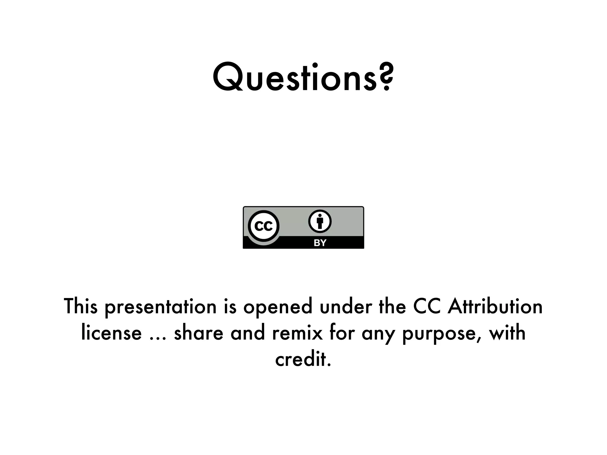 Questions? This presentation is opened under the CC Attribution license ... share and remix for any purpose, with credit. 