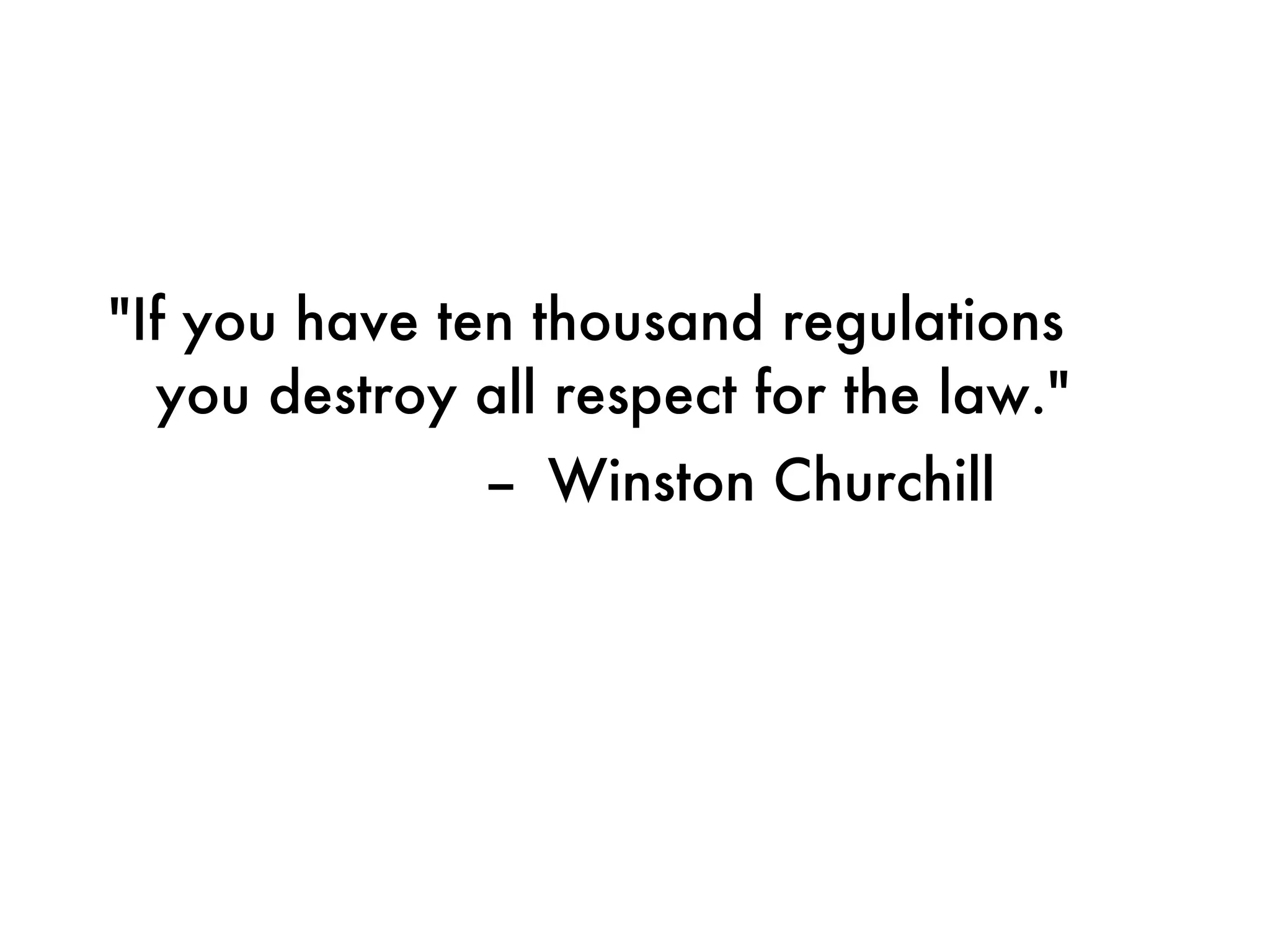 "If you have ten thousand regulations you destroy all respect for the law."    --  Winston Churchill 