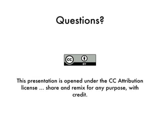 Questions? This presentation is opened under the CC Attribution license ... share and remix for any purpose, with credit. 