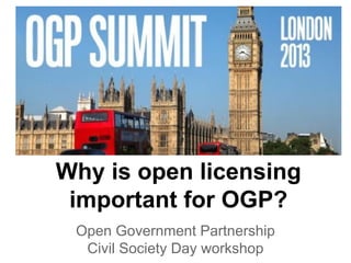 Why is open licensing
important for OGP?
Open Government Partnership
Civil Society Day workshop

 
