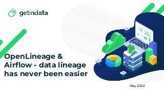 OpenLineage &
Airﬂow - data lineage
has never been easier
May 2022
 