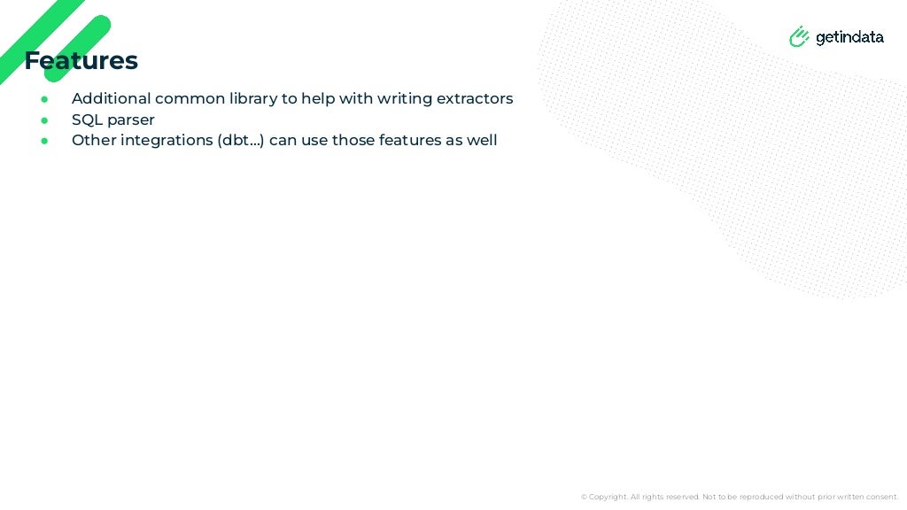 © Copyright. All rights reserved. Not to be reproduced without prior written consent.
● Additional common library to help with writing extractors
● SQL parser
● Other integrations (dbt…) can use those features as well
Features
 
