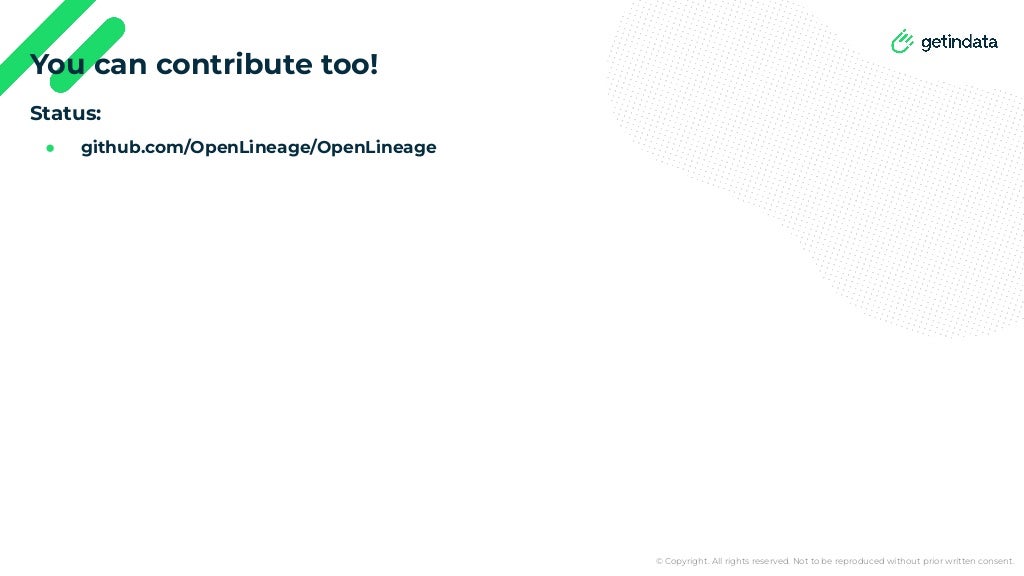 © Copyright. All rights reserved. Not to be reproduced without prior written consent.
Status:
● github.com/OpenLineage/OpenLineage
You can contribute too!
 