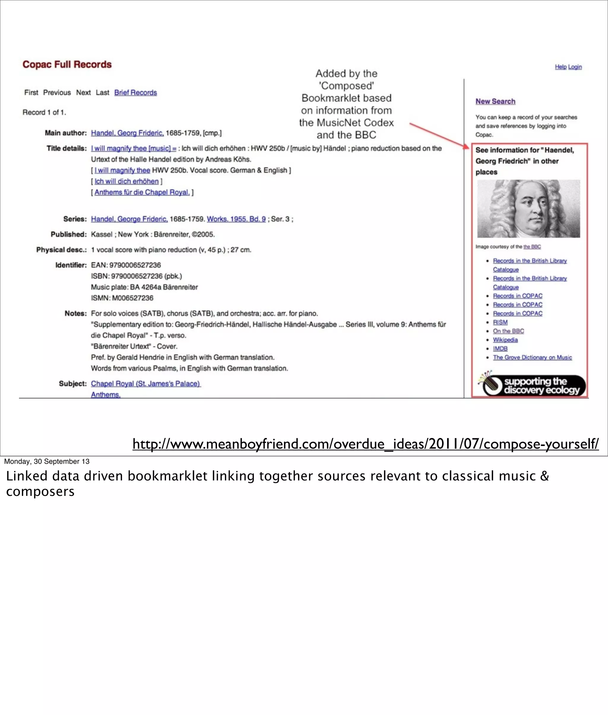 http://www.meanboyfriend.com/overdue_ideas/2011/07/compose-yourself/
Monday, 30 September 13
Linked data driven bookmarklet linking together sources relevant to classical music &
composers
 