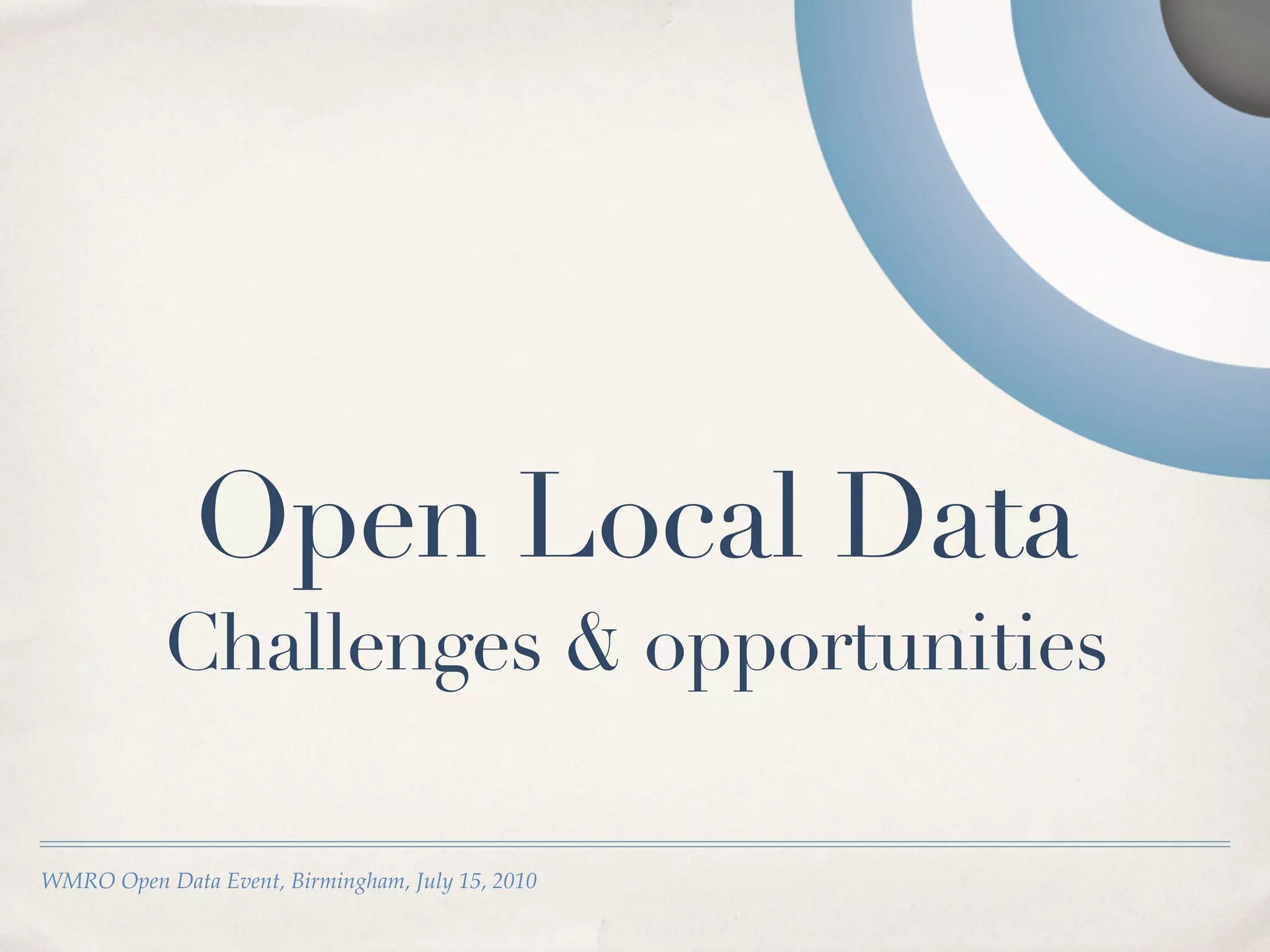 Open Local Data
           Challenges & opportunities

WMRO Open Data Event, Birmingham, July 15, 2010
 