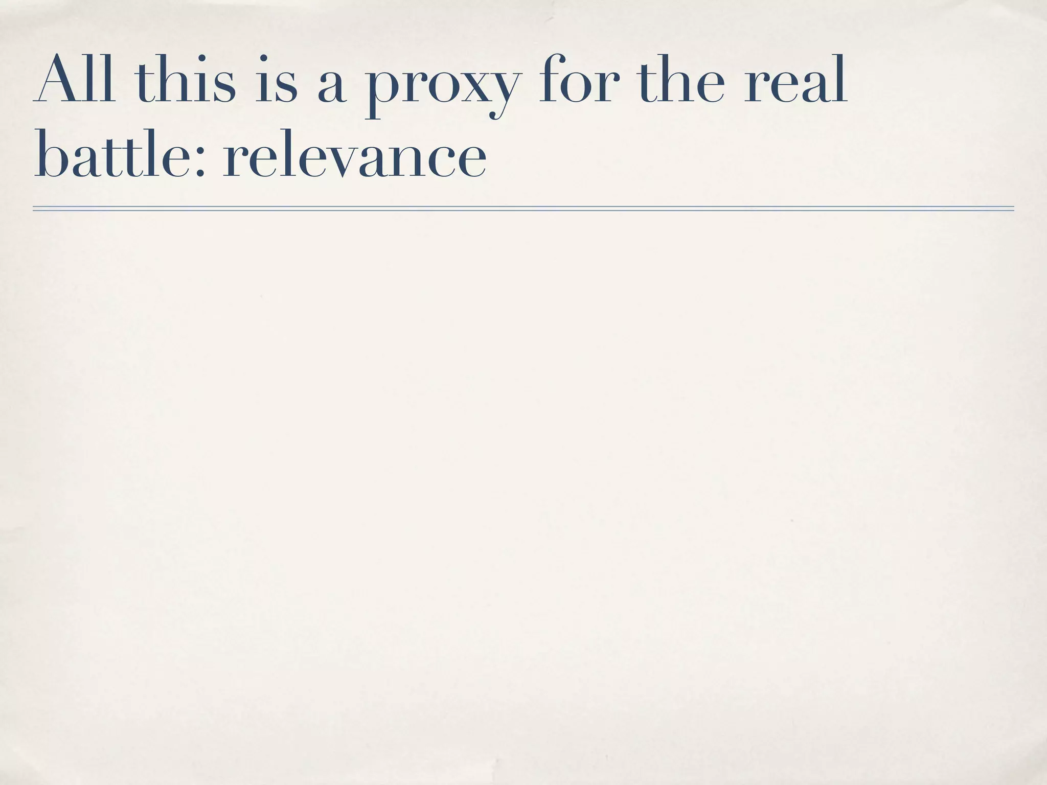 All this is a proxy for the real
battle: relevance
 