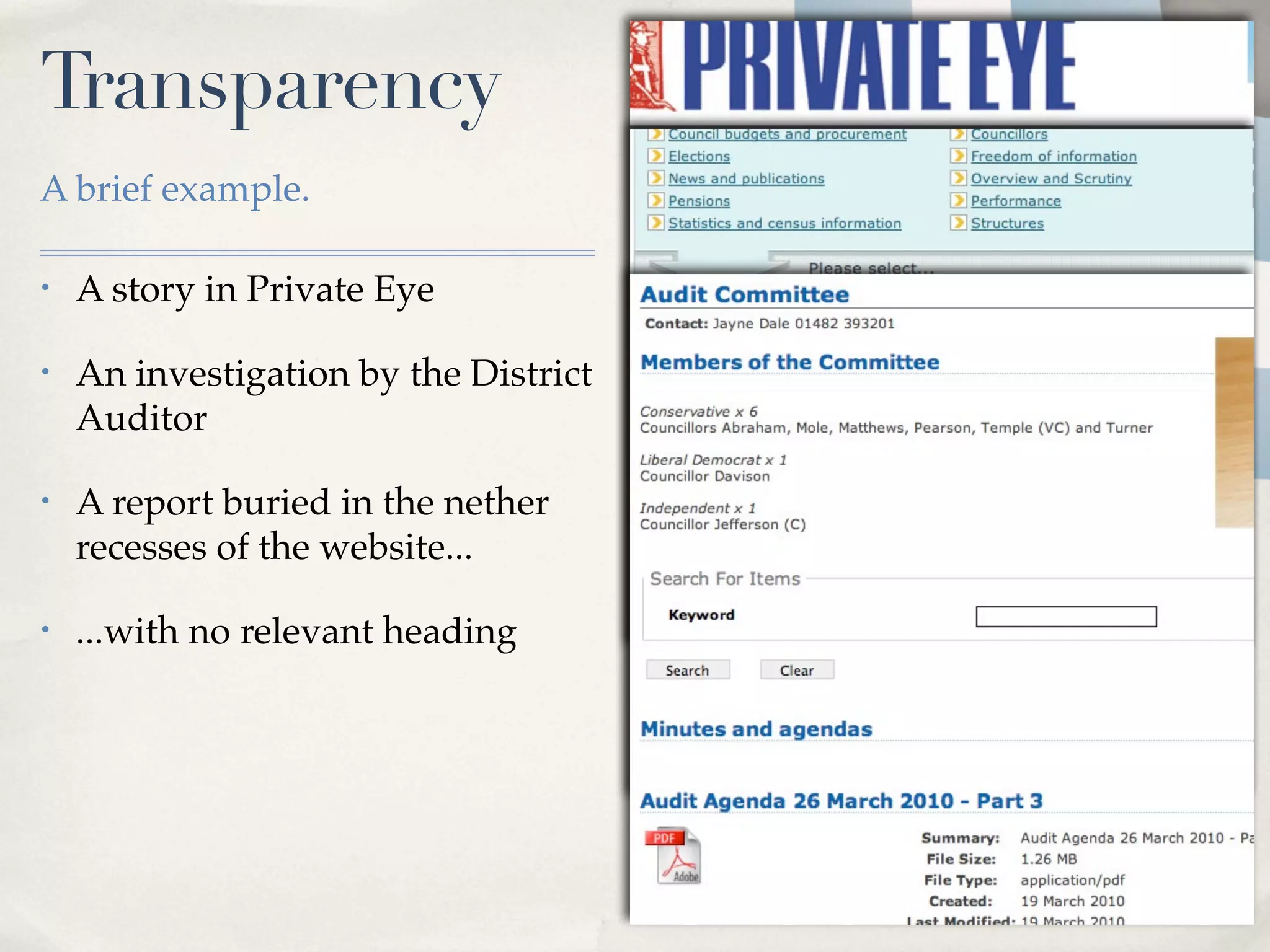 Transparency
A brief example.

•   A story in Private Eye

•   An investigation by the District
    Auditor

•   A report buried in the nether
    recesses of the website...

•   ...with no relevant heading
 