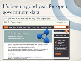 It’s been a good year for open
government data
data.gov.uk, Ordnance Survey, MPs expenses...
 