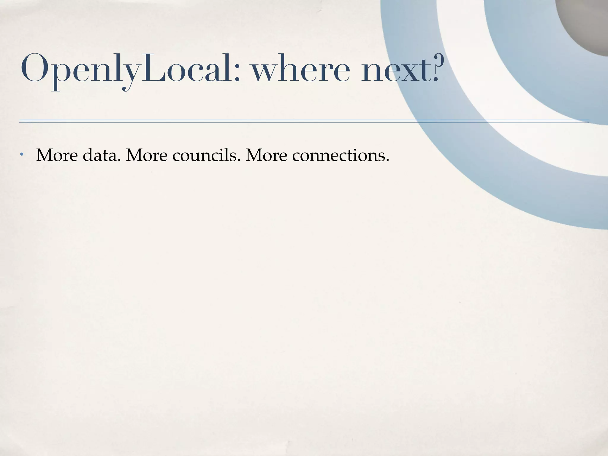 OpenlyLocal: where next?

•   More data. More councils. More connections.
 