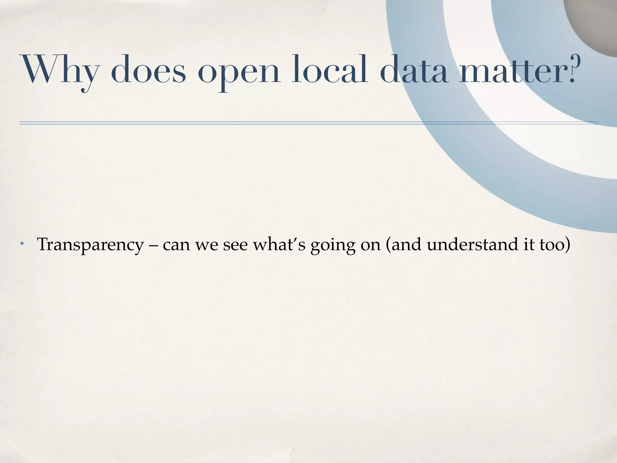 Why does open local data matter?



•   Transparency – can we see what’s going on (and understand it too)
 