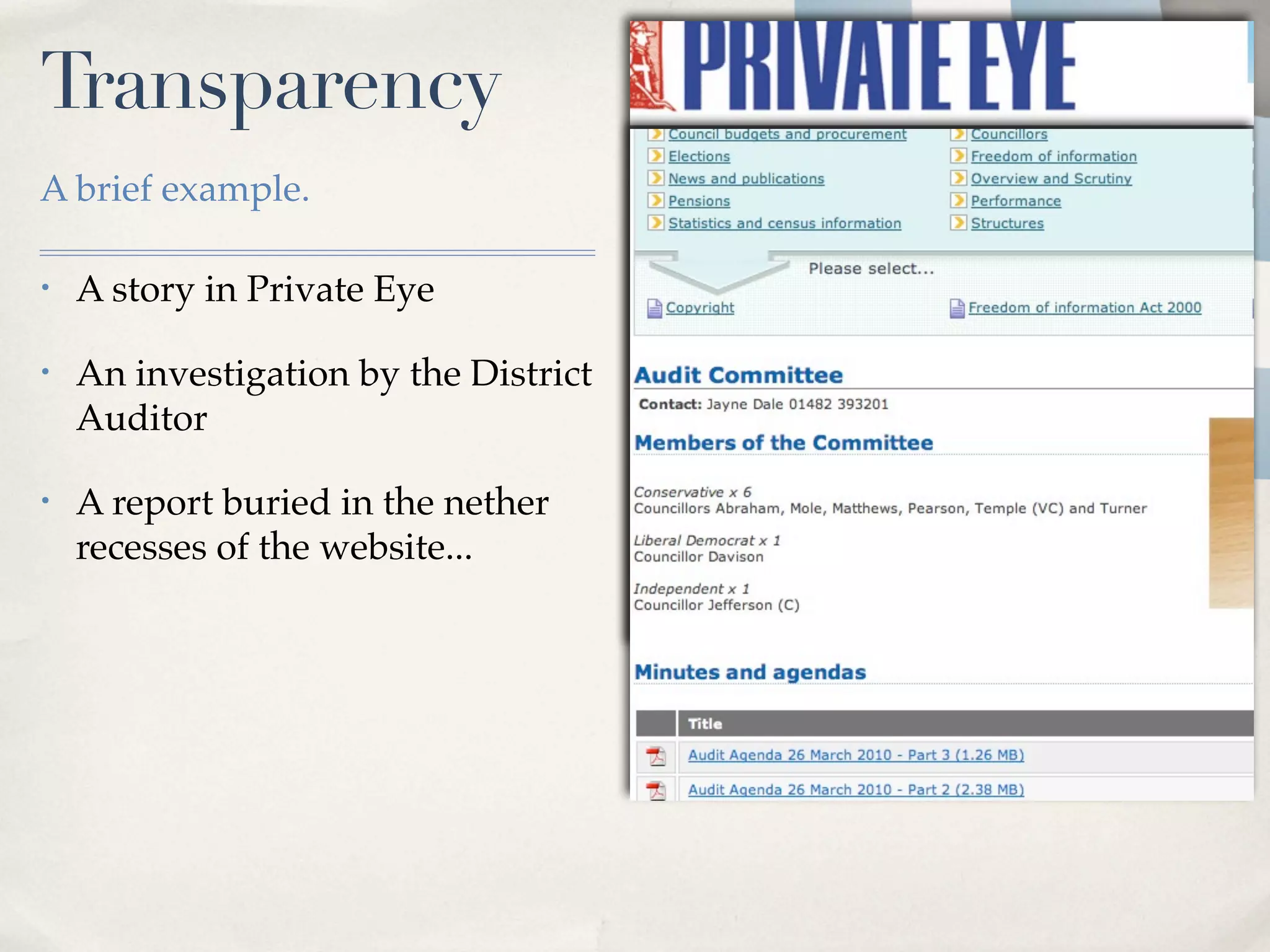 Transparency
A brief example.

•   A story in Private Eye

•   An investigation by the District
    Auditor

•   A report buried in the nether
    recesses of the website...
 