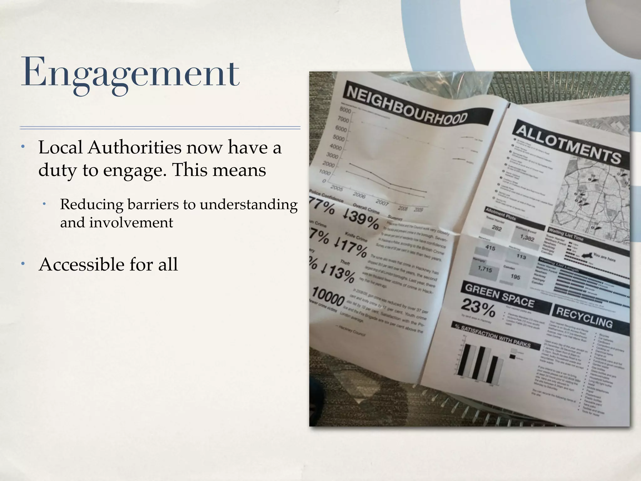 Engagement
•   Local Authorities now have a
    duty to engage. This means
    •   Reducing barriers to understanding
        and involvement

•   Accessible for all
 