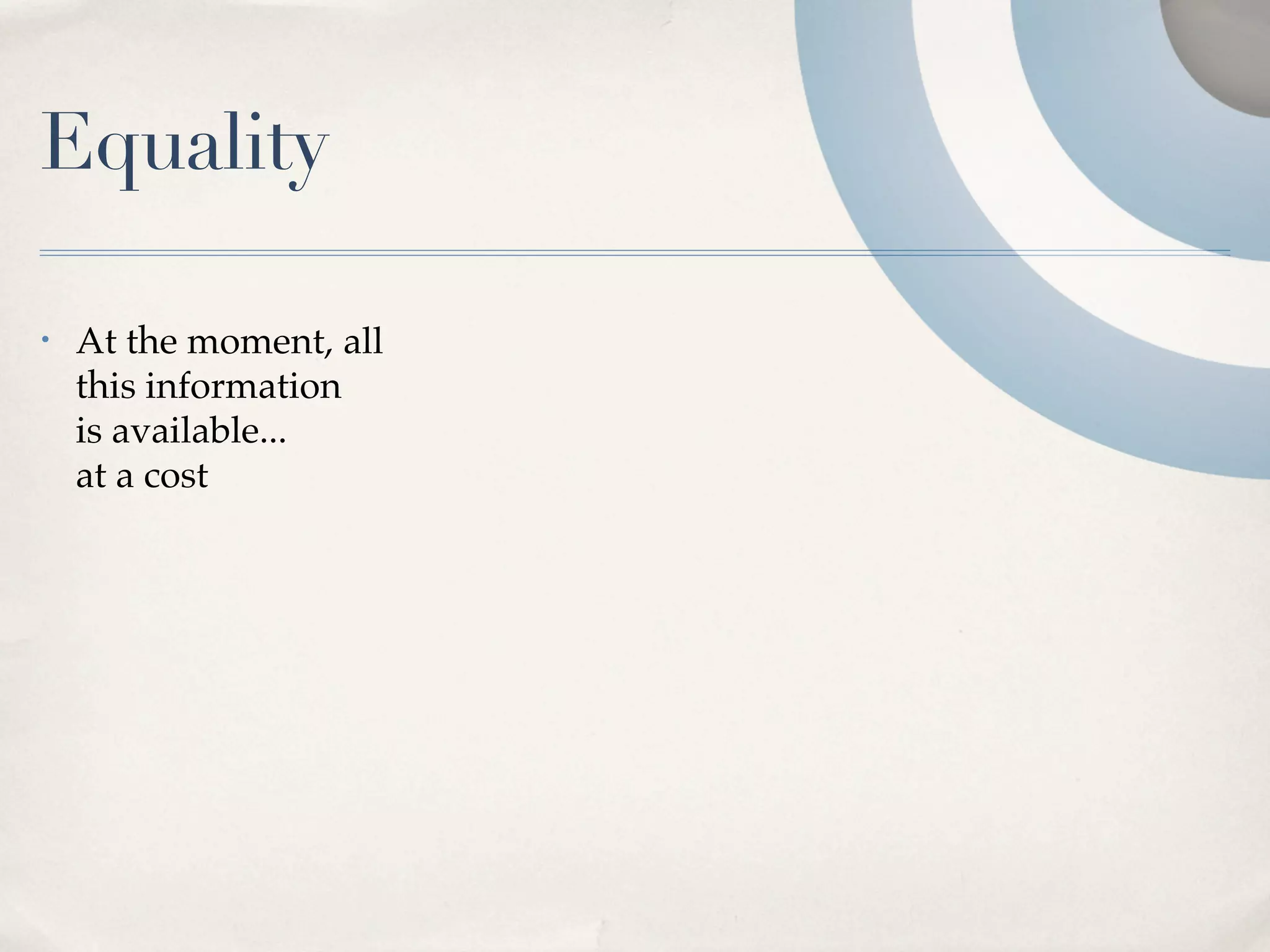 Equality

•   At the moment, all
    this information
    is available...
    at a cost
 