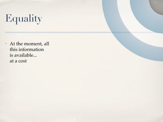 Equality

•   At the moment, all
    this information
    is available...
    at a cost
 