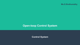 Open-loop Control System
Control System
Ms.S.Sindhumathy
 