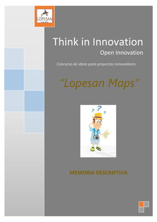 Think in Innovation
Open Innovation
Concurso de ideas para proyectos innovadores
“Lopesan Maps”
MEMORIA DESCRIPTIVA
 