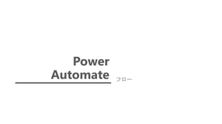Power
Automate フロー
 