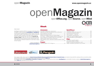 openMagazin                                                                                                                                                                                            www.openmagazin.cz




                                         openMagazin                                                                openOffice.org, openSource, openMind


                                                                       Obsah
Vážení čtenáři,
                                                                       Linuxexpres                                                                                                 OpenOffice.cz
OpenMagazin je jedinečný PDF e-zin, který vám každý měsíc přinese      Co se děje ve světě Linuxu a open source .........................................2                         Pooostřehy 2/2009: ..........................................................................36
to nejlepší, co vyšlo na portálech LinuxEXPRES.cz a OpenOffice.cz,     Mandriva Linux 2009 očami začiatočníckeho profesionála ............8                                        Ako špecificky číslovať listy dokumentu? .........................................38
a to zcela zdarma. Můžete se těšit na návody, recenze, novinky, tipy   Kniha o Mandriva Linuxu 2009 ........................................................13                     Jak exportovat dokument do PDF .....................................................40
a triky, které si můžete v klidu přečíst na svém netbooku nebo jiném   Recenze knihy Ubuntu 8.10 CZ ........................................................14                     Práce s funkcemi – IF, AND, OR ........................................................42
přenosném zařízení. Doufáme, že vás obsah zaujme a také vás            Software pro biologický výzkum čili Tučňák biologem.....................15                                  Jak vyhledávat a nahrazovat text ......................................................46
prosíme, abyste PDF soubor šířili, kam to jen jde. Kopírujte nás,      Hry v Ubuntu – instalace a přehled vybraných komerčních her.....19                                          Základy: Jak vytvořit kontingenční tabulku ......................................48
posílejte, sdílejte. A pište nám, jak se vám nový česko-slovenský      DVD linuX-gamers.net: Pořádná radost pro linuxové hráče ............24                                      Používají OpenOffice.org: TOS ZNOJMO, a. s. ..................................51
nejen linuxový e-zin líbí. Chcete pro nás psát, spolupracovat s námi   Taková normální rodinka: Ubuntu a jeho klony................................27
nebo cítíte reklamní příležitost? Napište nám, vaše reakce a nápady    Rady uživatelům Ubuntu: zálohování, sledování hardwaru, správa                                              Blogy
                                                                       uživatelů .............................................................................................30   Asus Eee PC a operační systémy ......................................................53
nás velmi zajímají.
                                                                                                                                                                                   Jak zálohovat záložky ve Firefoxu .....................................................54
                                           Redakce OpenMagazinu
                                                                       Penguin                                                                                                     Připojení na internet přes Bluetooth a mobil ...................................55
                                                                       Zajímavé programy 70-73 z Penguin.cz ...........................................33                          Záložky v OpenOffice.org viditelné na první pohled ........................56
                                        redakce@openmagazin.cz




Tento magazín je šířen zdarma pod licencí Creative Commons Attribution-Noncommercial-No Derivative Works 3.0 Unported License, což znamená, že jej smíte šířit, nesmíte jej měnit ani komerčně využívat.
Autorská práva náleží autorům článků, vykonavatelem autorských práv je společnost QCM, s.r.o.
Jde o společný projekt portálů LinuxEXPRES.cz, OpenOffice.cz, Penguin.cz, magazín si můžete stáhnout také na adrese OpenMagazin.cz a mnoha dalších. Kontakt na redakci je redakce@openmagazin.cz.
Vydává QCM, s.r.o., specialista na Linux a internet.



2/2009                                                                                                                                                                                                                                                                       1
 